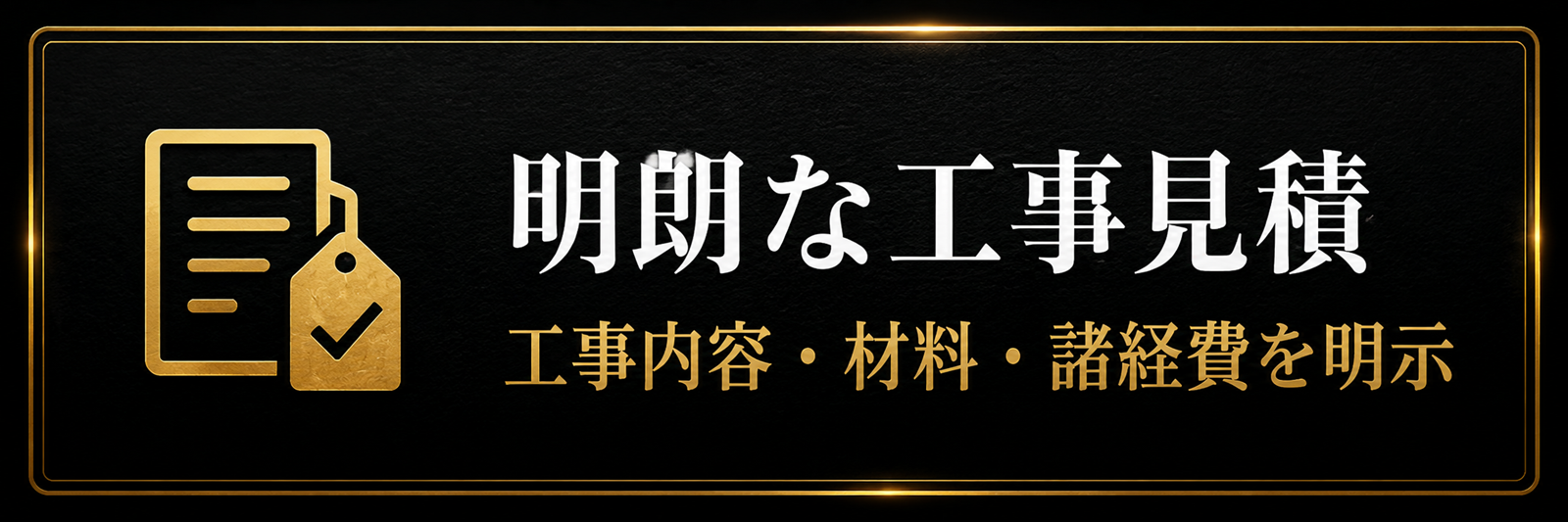 明朗な工事見積 工事内容・材料・諸経費を明示